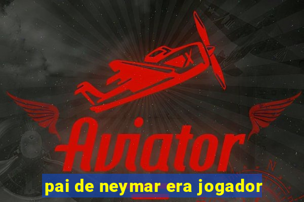 pai de neymar era jogador